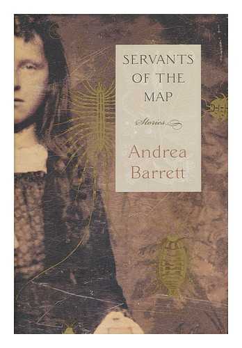 BARRETT, ANDREA - Servants of the Map : Stories / Andrea Barrett