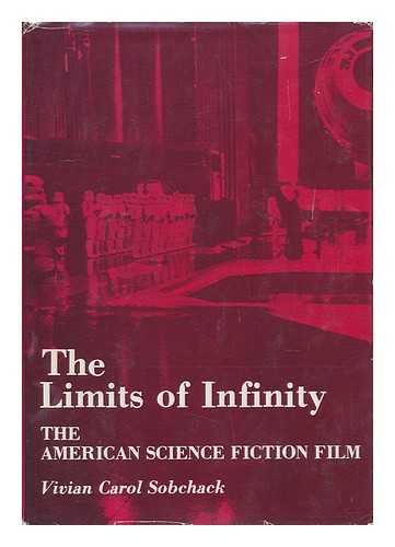 SOBCHACK, VIVIAN CAROL - The Limits of Infinity : the American Science Fiction Film, 1950-75 / Vivian Carol Sobchack