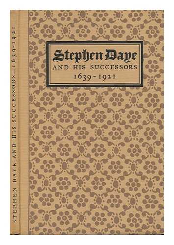 UNIVERSITY PRESS (CAMBRIDGE, MASS. ) - Stephen Daye and His Successors; the Establishment of a Printing Plant in What Was Formerly British North America and the Development of the Art of Printing At the University Press, of Cambridge, Massachusetts. 1639-1921