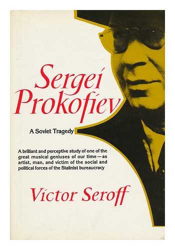 SEROFF, VICTOR ILYITCH (1902-) - Sergei Prokofiev : a Soviet Tragedy : the Case of Sergei Prokofiev, His Life & Work, His Critics, and His Executioners