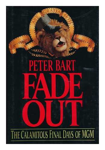 BART, PETER - Fade out : the Calamitous Final Days of MGM