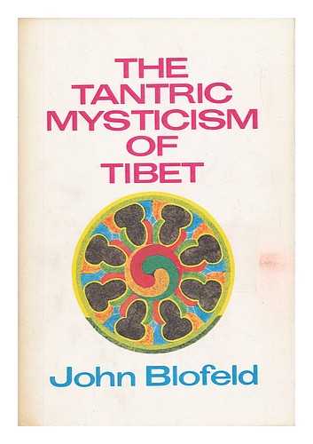 BLOFELD, JOHN EATON CALTHORPE (1913-) - The Tantric Mysticism of Tibet; a Practical Guide, by John Blofeld