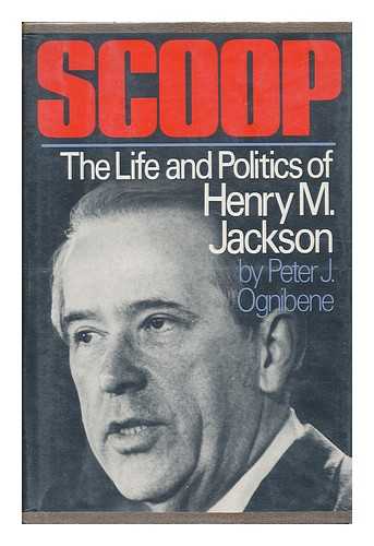 OGNIBENE, PETER J. - Scoop : the Life and Politics of Henry M. Jackson
