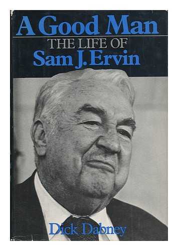 DABNEY, DICK - A Good Man : the Life of Sam J. Ervin