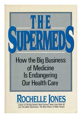 JONES, ROCHELLE - The Supermeds : How the Big Business of Medicine is Endangering Our Health Care / Rochelle Jones