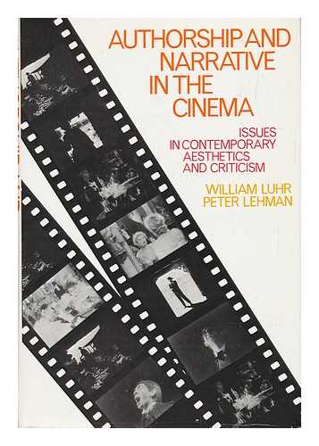 LUHR, WILLIAM - Authorship and Narrative in the Cinema : Issues in Contemporary Aesthetics and Criticism / William Luhr, Peter Lehman ; Illustrations by Stuart Auld