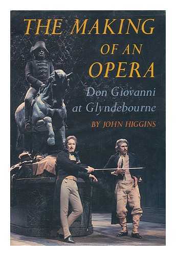 HIGGINS, JOHN (1934-) - The Making of an Opera : Don Giovanni At Glyndebourne / John Higgins ; with Special Photography by Roger Wood ; and with the Libretto by Lorenzo Da Ponte ; and an English Translation by Ellen H. Bleiler