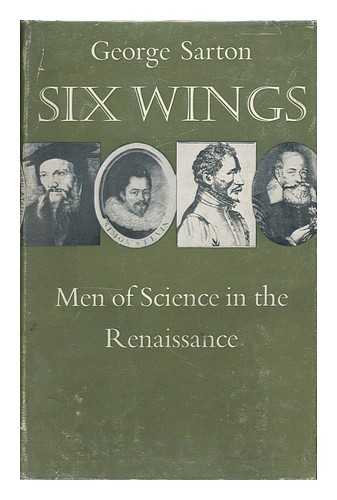 SARTON, GEORGE (1884-1956) - Six Wings : Men of Science in the Renaissance