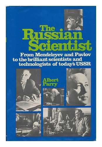 PARRY, ALBERT - The Russian Scientist From Mendeleyev and Pavlov to the Brilliant Scientists and Technologists of Today's USSR