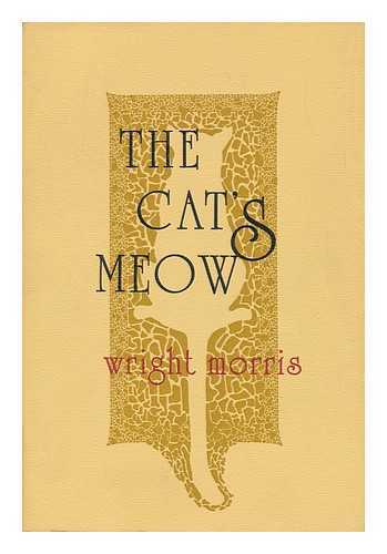 MORRIS, WRIGHT (1910-) - The Cat's Meow / Wright Morris