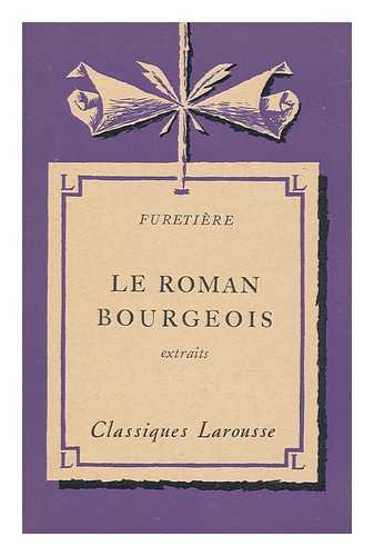 FURETIERE, ANTOINE (1619-1688) - Le Roman Bourgeois (Extraits) Avec Une Notice Biographique, Une Notice Historique Et Littraire, Des Notes Explicatives, Des Jugements, Un Questionnaire Sur Les Extraits Et Des Sujets De Devoirs, Par Pierre Sorand