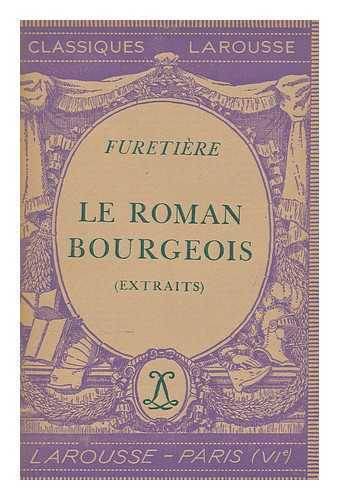 FURETIERE, ANTOINE (1619-1688) - Le Roman Bourgeois (Extraits) Avec Une Notice Biographique, Une Notice Historique Et Littraire, Des Notes Explicatives, Des Jugements, Un Questionnaire Sur Les Extraits Et Des Sujets De Devoirs, Par Pierre Sorand