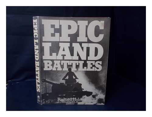 HOLMES, RICHARD (1946-) - Epic Land Battles / [By] Richard Holmes ; Edited by S. L. Mayer