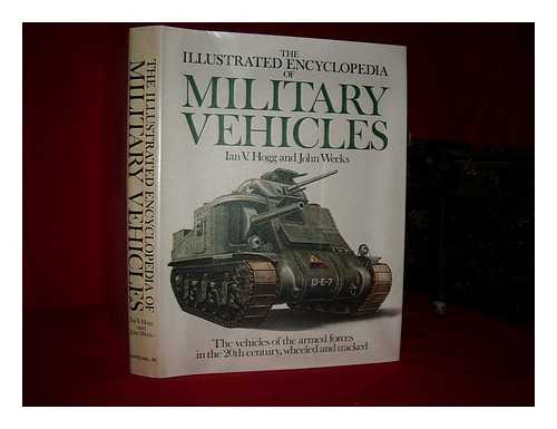 HOGG, IAN V. (1926-) - The Illustrated Encyclopedia of Military Vehicles / Ian V. Hogg and John Weeks