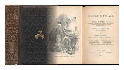 MAYHEW, HENRY (1812-1887) - The Wonders of Science; Or, Young Humphry Davy (The Cornish Apothecary's Boy, Who Taught Himself Natural Philosophy and Eventually Became President of the Royal Society) . the Life of a Wonderful Boy, Written for Boys. by Henry Mayhew