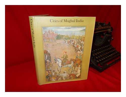 HAMBLY, GAVIN (1934-) - Cities of Mughul India : Delhi Agra and Fatehpur Sikri; Photographs [By] Wim Swaan