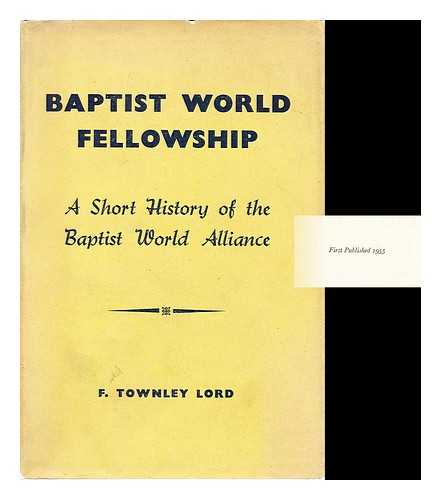LORD, FRED TOWNLEY (1893-?) - Baptist World Fellowship; a Short History of the Baptist World Alliance