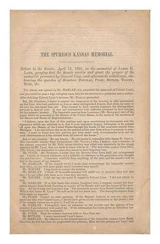UNITED STATES. CONGRESS. SENATE - The Spurious Kansas Memorial. Debate in the Senate of the United States, on the Memorial of James H. Lane, Praying That the Senate Receive and Grant the Prayer of the Memorial Presented by General Jass, and Afterwards Withdrawn...