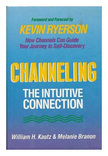 KAUTZ, WILLIAM H. - Channeling : the Intuitive Connection / William H. Kautz and Melanie Branon ; Foreword and Forecast by Kevin Ryerson