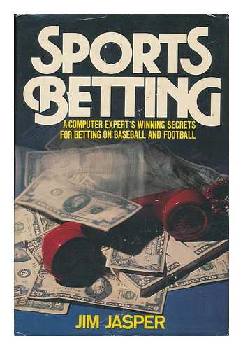 JASPER, JIM - Sports Betting : a Computer Expert's Winning Secrets for Betting on Baseball and Football