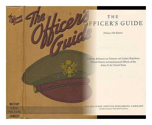 MILITARY SERVICE PUBLISHING COMPANY - The Officer's Guide; a Ready Reference on Customs and Correct Procedures Which Pertain to Commissioned Officers of the Army of the United States - [Related Titles: Infantry Journal]