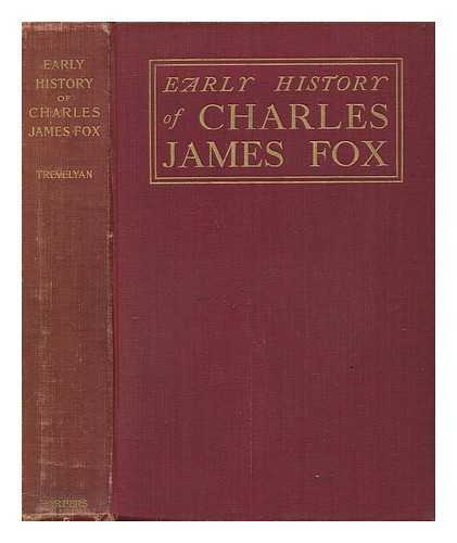 TREVELYAN, GEORGE OTTO, SIR (1838-1928) - The Early History of Charles James Fox