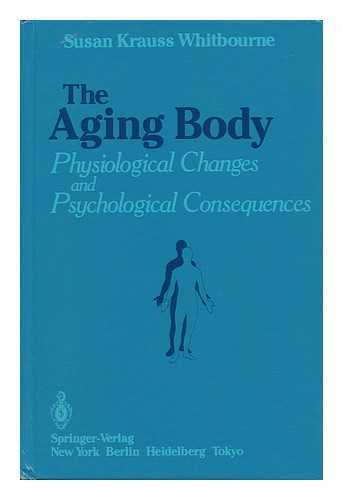 WHITBOURNE, SUSAN KRAUSS - The Aging Body : Physiological Changes and Psychological Consequences / Susan Krauss Whitbourne