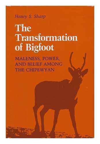 Sharp, Henry S. - The Transformation of Bigfoot : Maleness, Power, and Belief Among the Chipewyan / Henry S. Sharp