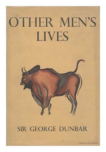 DUNBAR, GEORGE, SIR (1878-?) - Other Men's Lives; a Study of Primitive Peoples