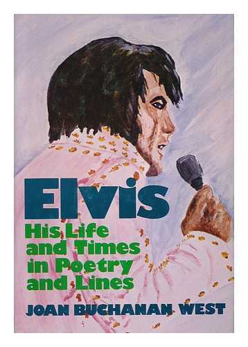 WEST, JOAN BUCHANAN - Elvis; His Life and Times in Poetry and Lines