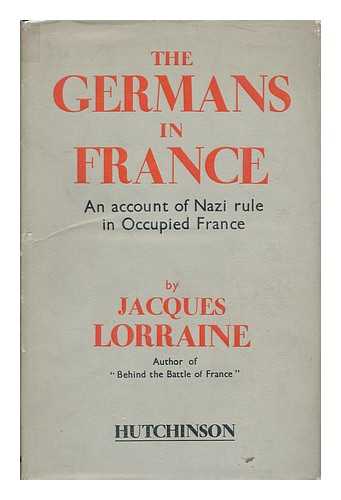 LORRAINE, JACQUES - The Germans in France / Translated by A. G. Cerisier-Duvernoy