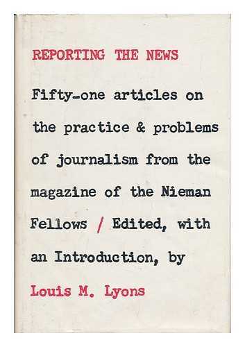 LYONS, LOUIS M. (ED. ) - Reporting the News; Selections from Nieman Reports. Edited, with an Introd. , by Louis M. Lyons