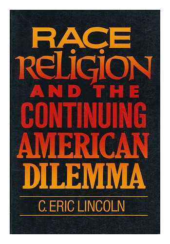 LINCOLN, C. ERIC (CHARLES ERIC) (1924-) - Race, Religion, and the Continuing American Dilemma / C. Eric Lincoln