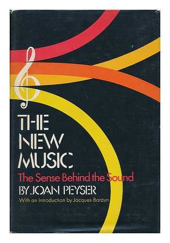 PEYSER, JOAN - The New Music; the Sense Behind the Sound. with an Introd. by Jacques Barzun