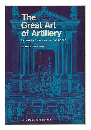 SIMIENOWICZ, CASIMIR - The Great Art of Artillery of Casimir Simienowicz / [Translated from the French by George Shelvocke, Jun]