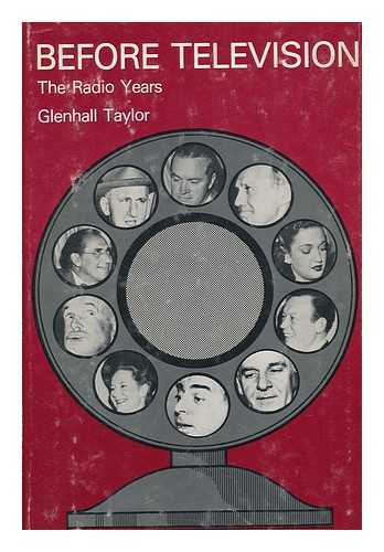 TAYLOR, GLENHALL (1903-) - Before Television : the Radio Years / Glenhall Taylor