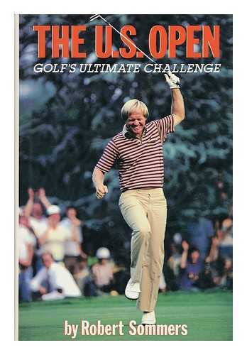 SOMMERS, ROBERT (ROBERT T. ) - The U. S. Open : Golf's Ultimate Challenge / Robert Sommers