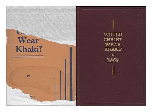 SNYDER, WILLIAM CLOYD - Would Christ Wear Khaki? - ['A Protest Against Extreme and Unwarranted Declarations ... of Clergymen ... on Social Questions. '--Pref. ]