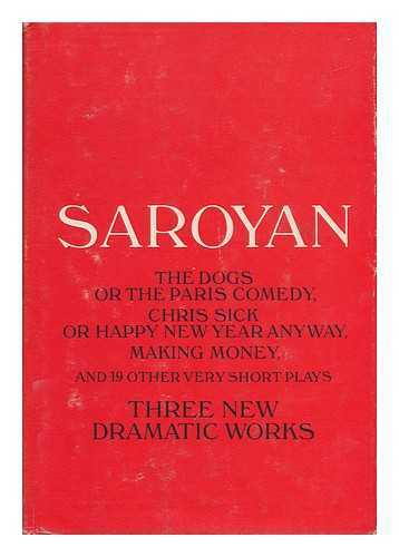 SAROYAN, WILLIAM (1908-1981) - The Dogs, or the Paris Comedy, and Two Other Plays: Chris Sick, or Happy New Year Anyway, Making Money, and Nineteen Other Very Short Plays - [Title on Spine: Three New Dramatic Works and 19 Other Short Plays]