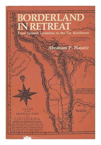 NASATIR, ABRAHAM PHINEAS (1904-) - Borderland in Retreat : from Spanish Louisiana to the Far Southwest