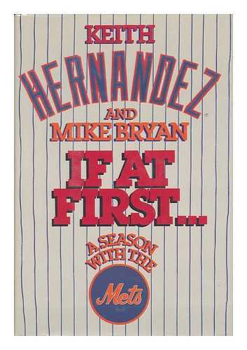 HERNANDEZ, KEITH - If At First : a Season with the Mets / Keith Hernandez and Mike Bryan