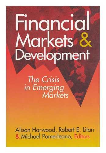 HARWOOD, ALISON (ED. ) (ET AL. ) - Financial Markets and Development : the Crisis in Emerging Markets / Alison Harwood, Robert E. Litan, and Michael Pomerleano, Editors