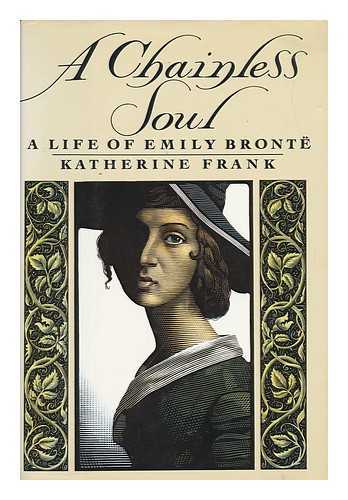 FRANK, KATHERINE - A Chainless Soul : a Life of Emily Bronte / Katherine Frank