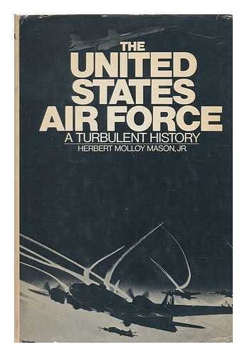 MASON, HERBERT MOLLOY - The United States Air Force : a Turbulent History / Herbert Molloy Mason, Jr