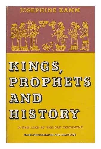 KAMM, JOSEPHINE - Kings, Prophets, and History; a New Look At the Old Testament. with Illus. by Gwyneth Cole