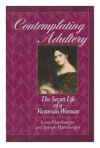 HAMBURGER, LOTTE (1924-) - Contemplating Adultery : the Secret Life of a Victorian Woman / Lotte Hamburger and Joseph Hamburger