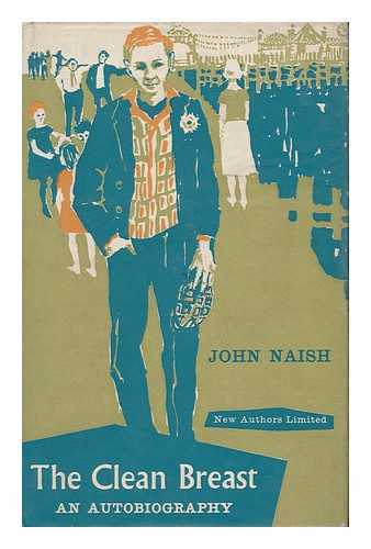 NAISH, JOHN (1923-) - The Clean Breast; an Autobiography in Eleven Episodes