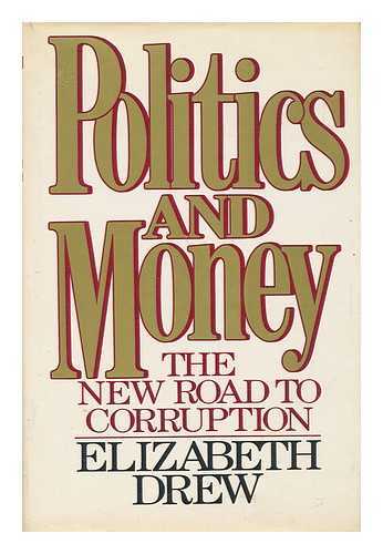 DREW, ELIZABETH - Politics and Money : the New Road to Corruption / Elizabeth Drew