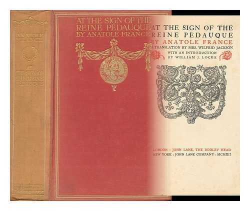 FRANCE, ANATOLE (1844-1924) - At the Sign of the Reine Pdaugue, by Anatole France; a Translation by Mrs. Wilfrid Jackson, with an Introduction by William J. Locke