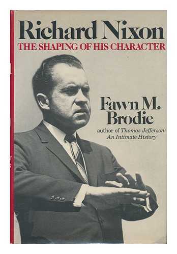 BRODIE, FAWN MCKAY (1915-) - Richard Nixon, the Shaping of His Character / Fawn M. Brodie